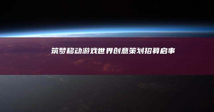 筑梦移动游戏世界：创意策划招募启事